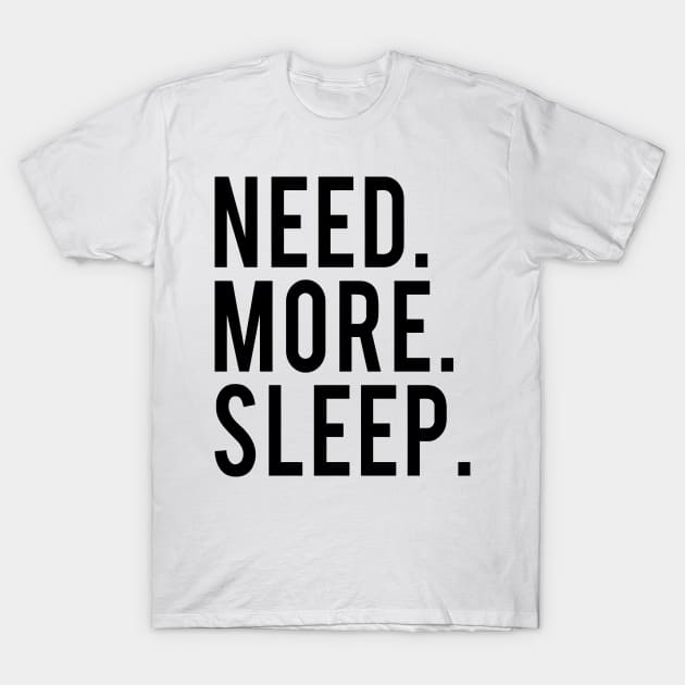 Need More Sleep T-Shirt by Mariteas